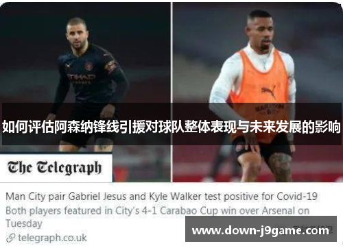 如何评估阿森纳锋线引援对球队整体表现与未来发展的影响 如何评估阿森纳锋线引援对球队整体表现与未来发展的影响