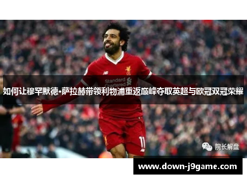 如何让穆罕默德·萨拉赫带领利物浦重返巅峰夺取英超与欧冠双冠荣耀