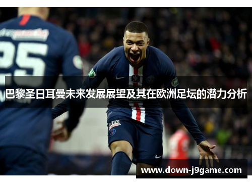 巴黎圣日耳曼未来发展展望及其在欧洲足坛的潜力分析