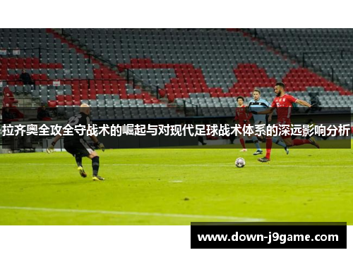 拉齐奥全攻全守战术的崛起与对现代足球战术体系的深远影响分析 拉齐奥全攻全守战术的崛起与对现代足球战术体系的深远影响分析