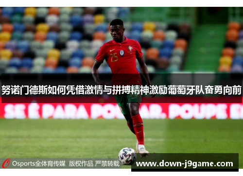 努诺门德斯如何凭借激情与拼搏精神激励葡萄牙队奋勇向前