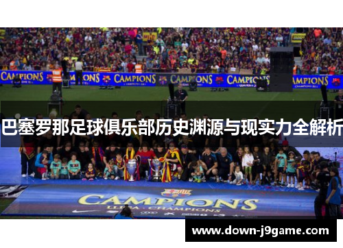 巴塞罗那足球俱乐部历史渊源与现实力全解析