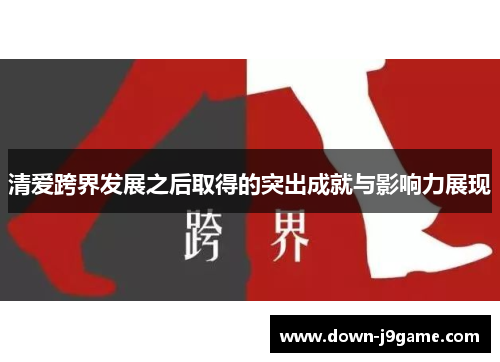 清爱跨界发展之后取得的突出成就与影响力展现 清爱跨界发展之后取得的突出成就与影响力展现