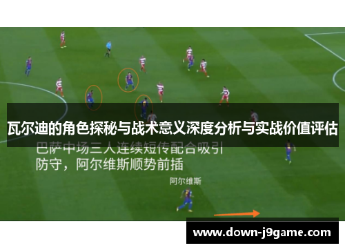 瓦尔迪的角色探秘与战术意义深度分析与实战价值评估