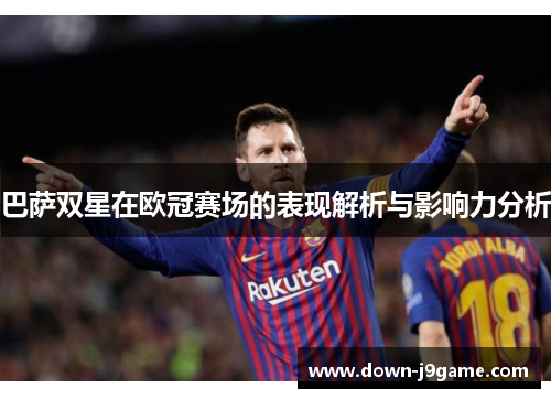 巴萨双星在欧冠赛场的表现解析与影响力分析 巴萨双星在欧冠赛场的表现解析与影响力分析