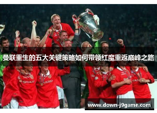 曼联重生的五大关键策略如何带领红魔重返巅峰之路