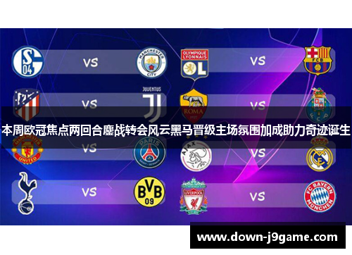 本周欧冠焦点两回合鏖战转会风云黑马晋级主场氛围加成助力奇迹诞生 本周欧冠焦点两回合鏖战转会风云黑马晋级主场氛围加成助力奇迹诞生