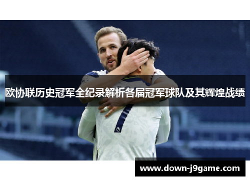 欧协联历史冠军全纪录解析各届冠军球队及其辉煌战绩 欧协联历史冠军全纪录解析各届冠军球队及其辉煌战绩