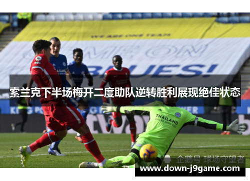 索兰克下半场梅开二度助队逆转胜利展现绝佳状态