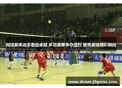 网球赛季选手表现卓越 多项赛事争夺激烈 聚焦赛场精彩瞬间