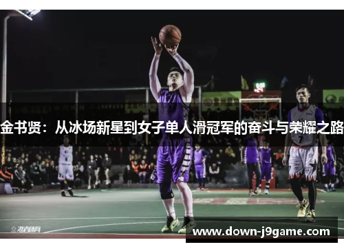 金书贤:从冰场新星到女子单人滑冠军的奋斗与荣耀之路 金书贤:从冰场新星到女子单人滑冠军的奋斗与荣耀之路